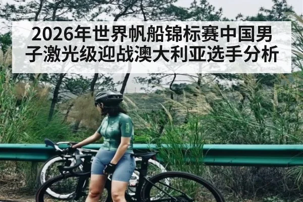 2026年世界帆船锦标赛中国男子激光级迎战澳大利亚选手分析